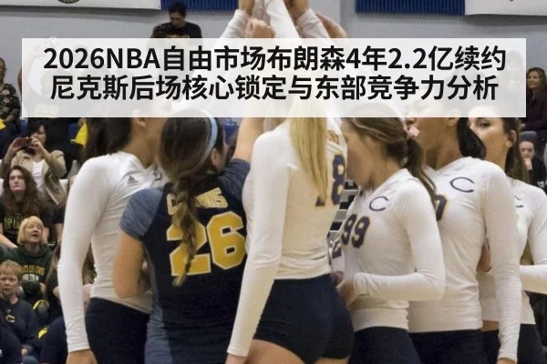 2026NBA自由市场布朗森4年2.2亿续约尼克斯后场核心锁定与东部竞争力分析